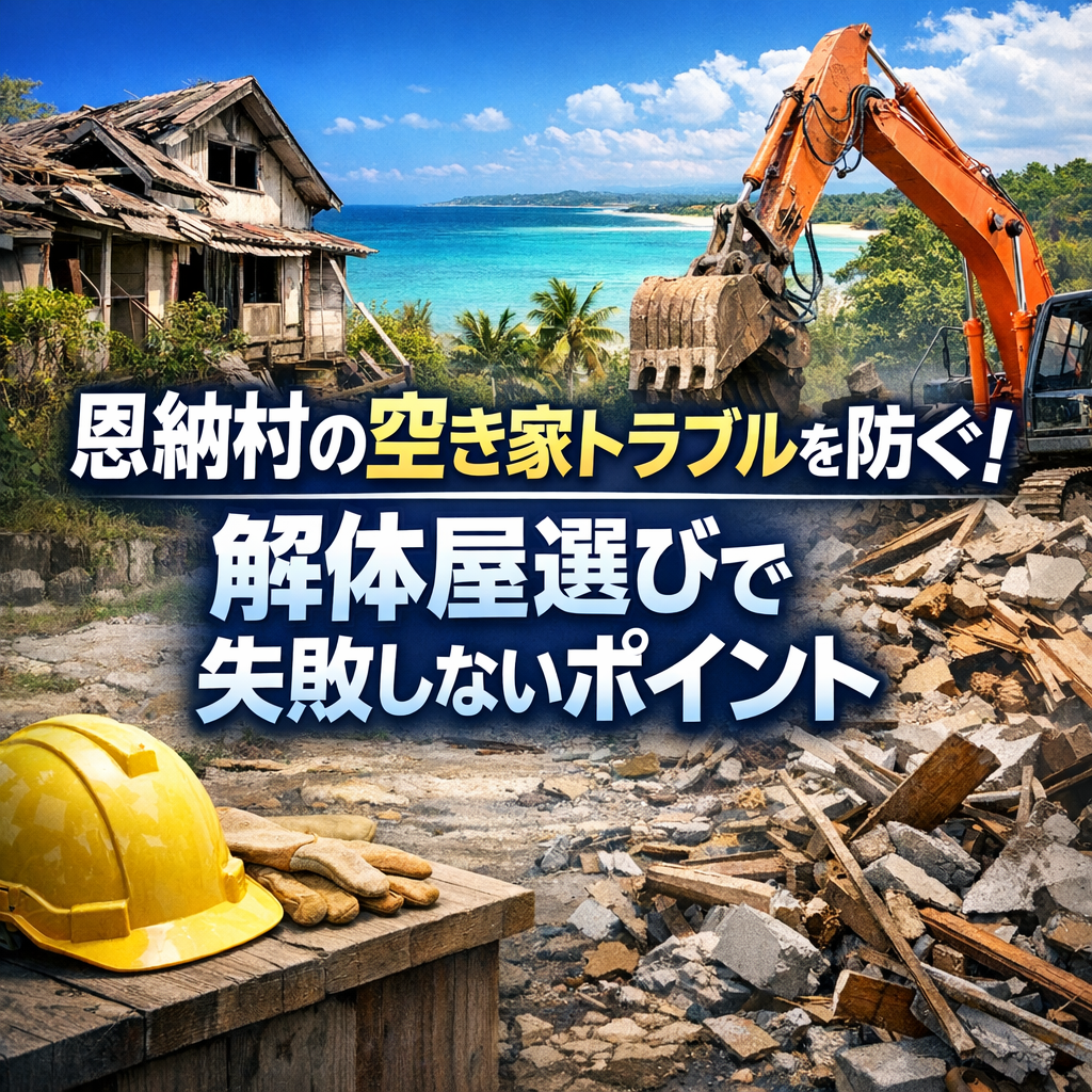 恩納村の空き家トラブルを防ぐ！解体屋選びで失敗しないポイント