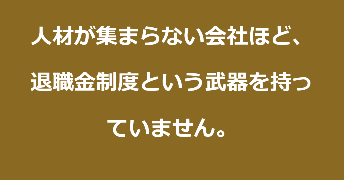 【退職金】人材が集まらない会社ほど、退職金制度という武器を持っていません。