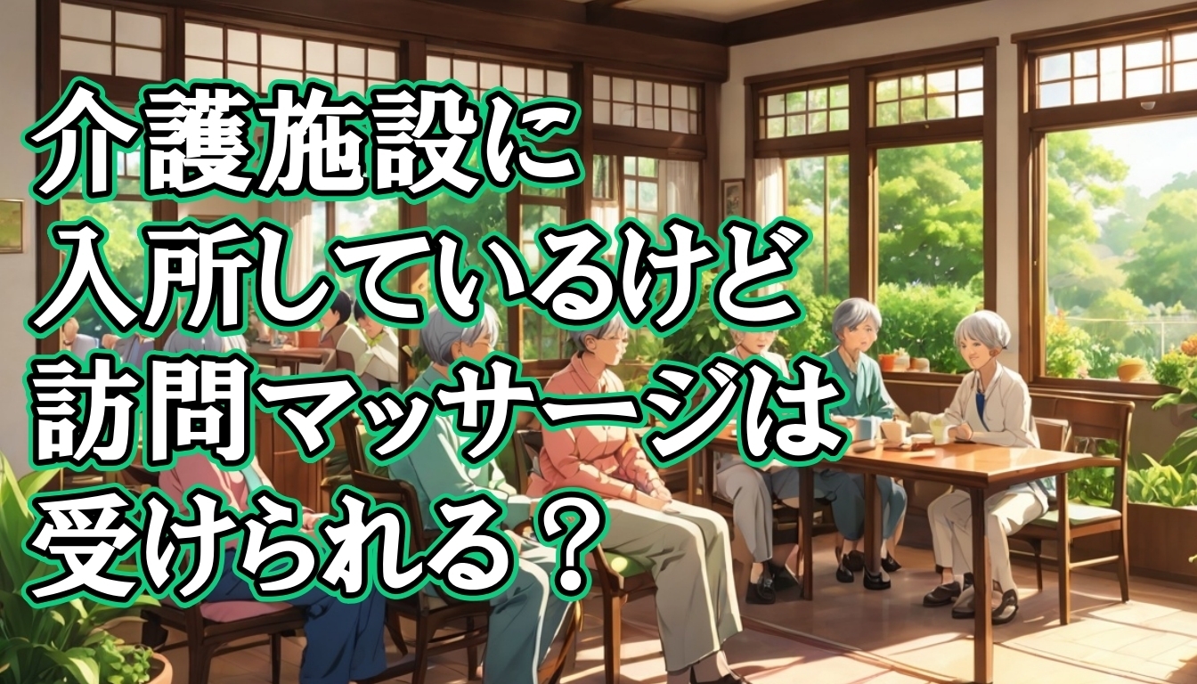 介護施設に入所していますが訪問マッサージは受けられる?