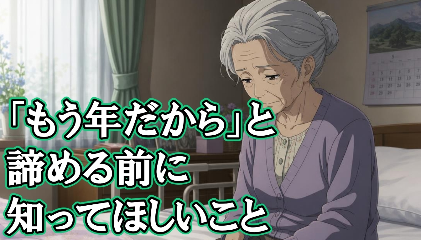 「もう年だから」と諦める前に知ってほしいこと