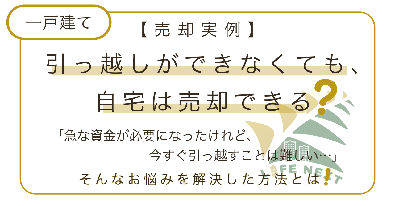 【売却実例】引っ越しができなくても、自宅は売却できる❓