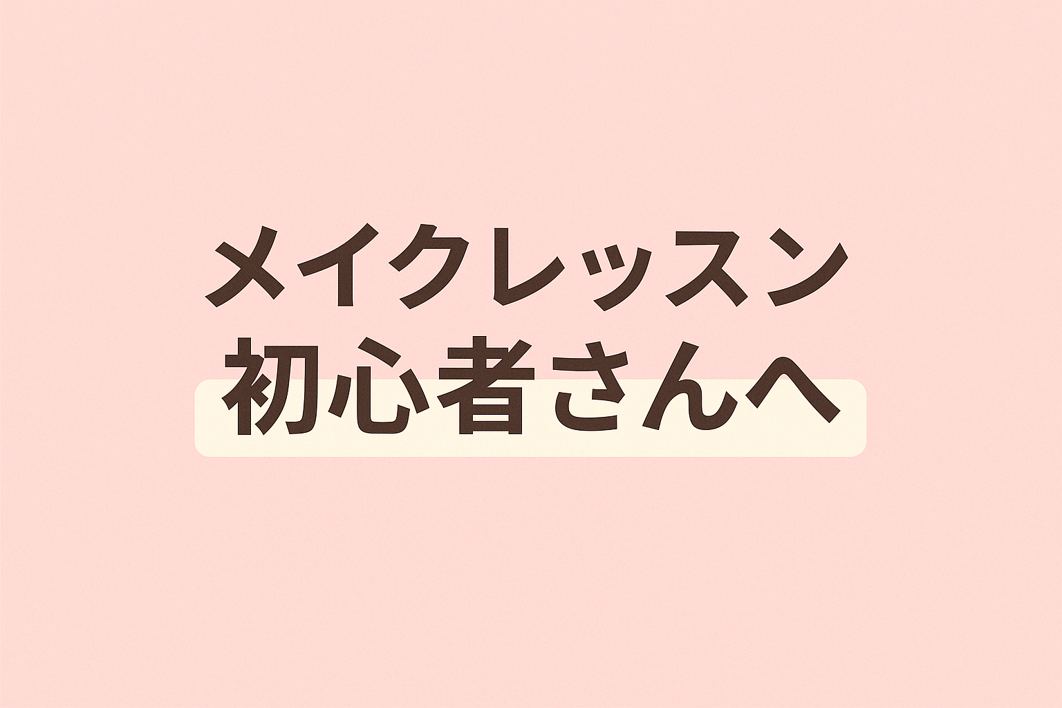メイクレッスン初心者さんへ。初めてでも安心して学べるKAMATA MAKEUPのフルメイク体験