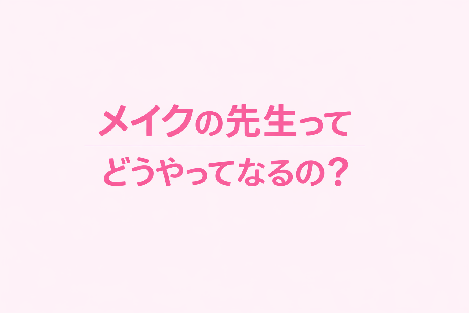 メイクの先生ってどうやってなるの?資格・年齢・経験について