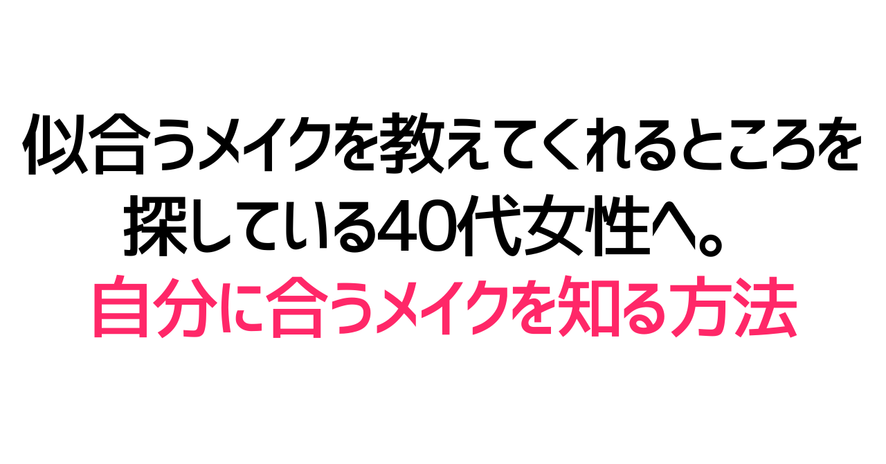 似合うメイクを教えてくれるところを探している40代女性へ。自分に合うメイクを知る方法