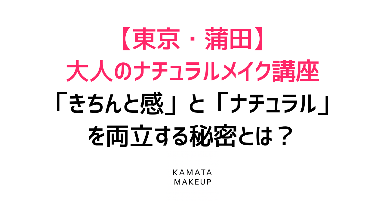 【東京・蒲田】大人のナチュラルメイク講座｜「きちんと感」と「ナチュラル」を両立する秘密とは？