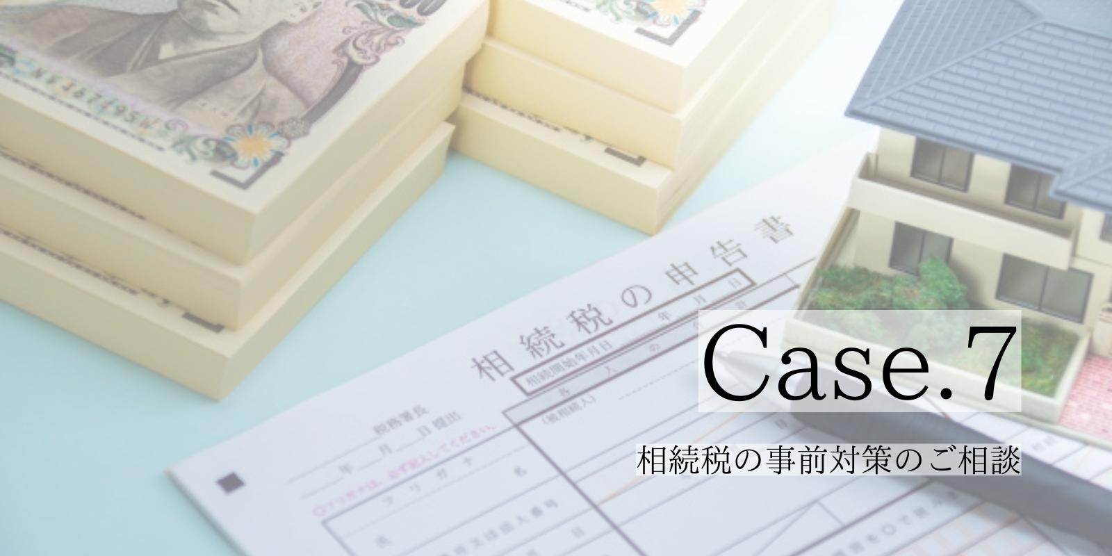 Case7.相続税の事前対策のご相談