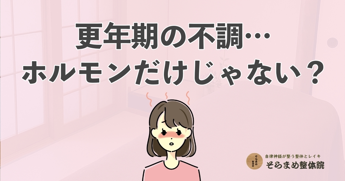 更年期の不調はホルモンだけじゃない?自律神経との関係と整え方|宝塚市そらまめ整体院