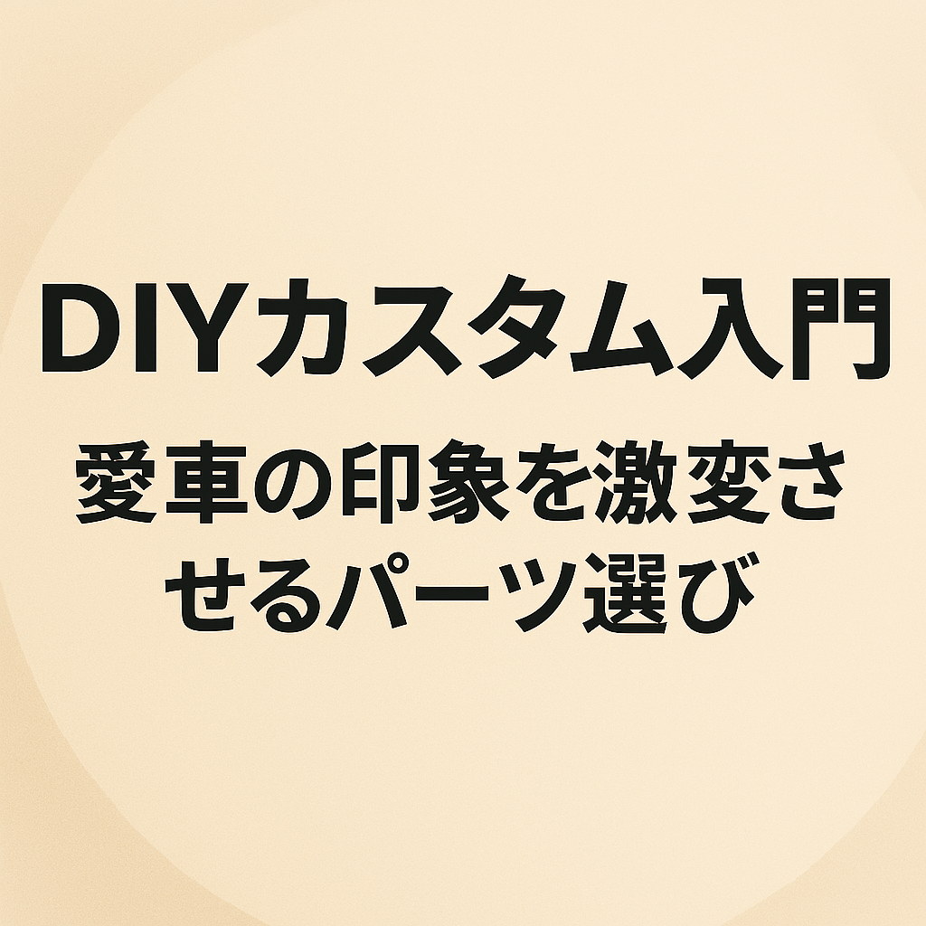 DIYカスタム入門：愛車の印象を激変させるパーツ選び