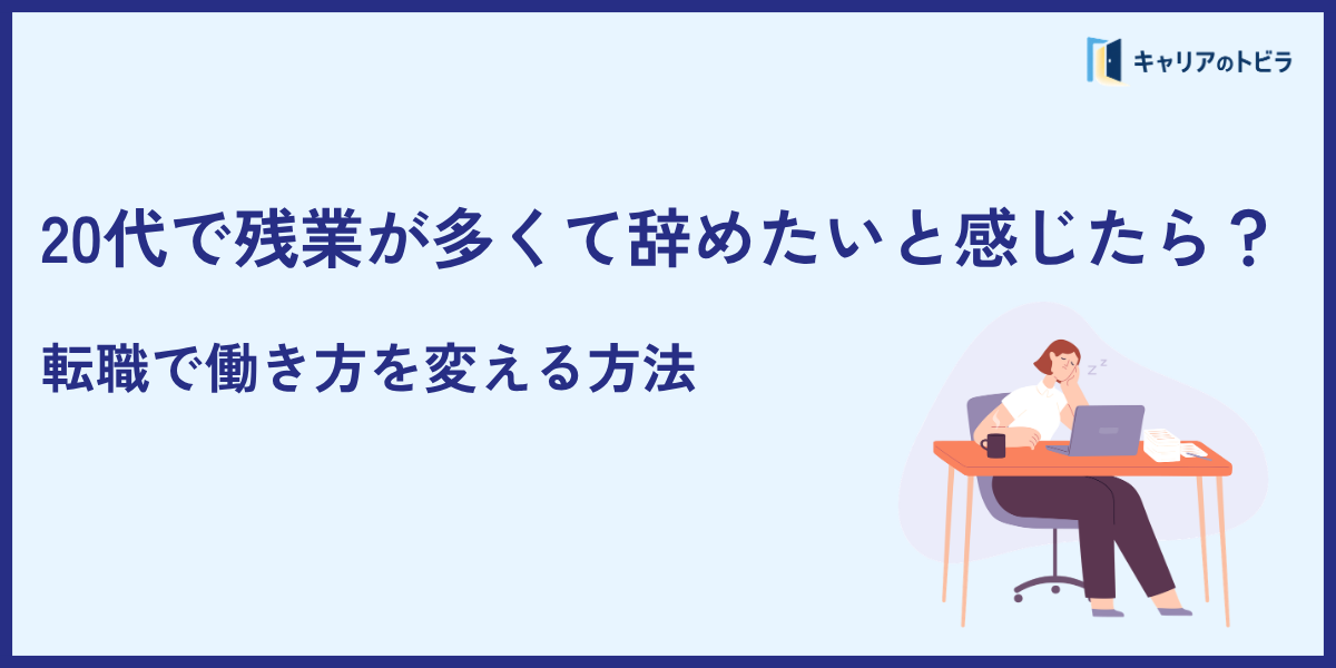 20代で残業が多くて辞めたいと感じたら?転職で働き方を変える方法