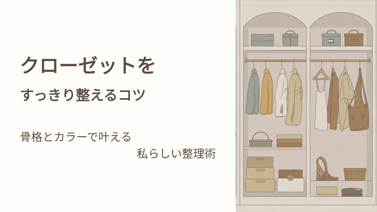クローゼットをすっきり整えるコツ 〜骨格とカラーで叶える、私らしい整理術〜
