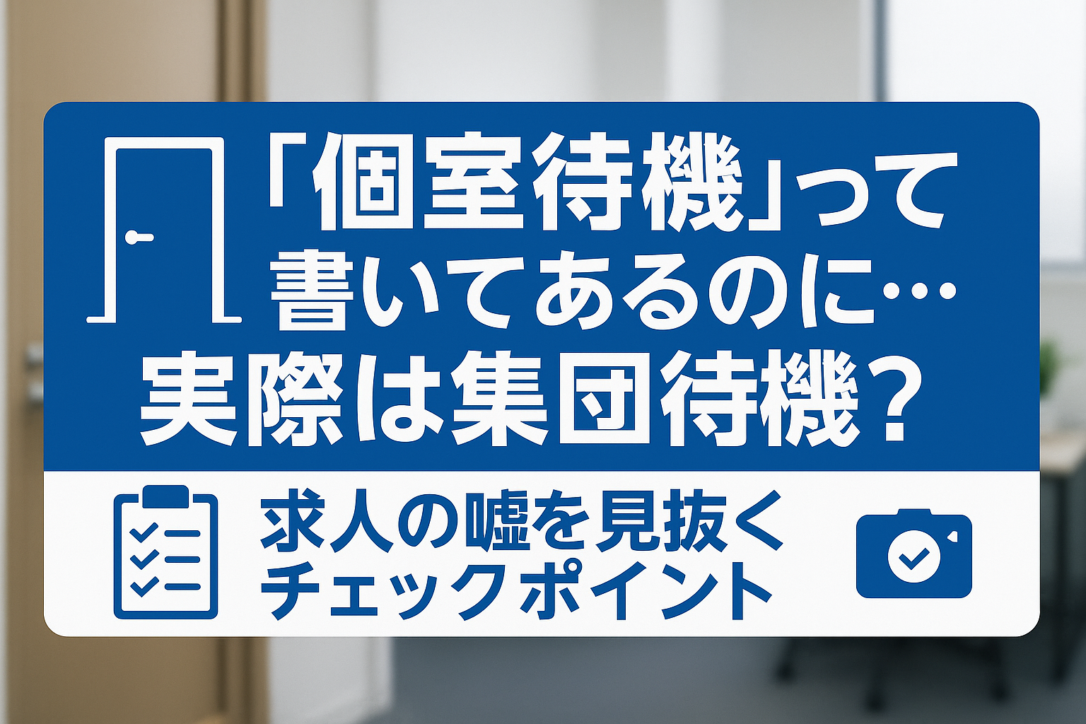 「個室待機」と書いてあるのに実際は集団待機? ― 求人でよくあるトラブルと見抜き方 ―