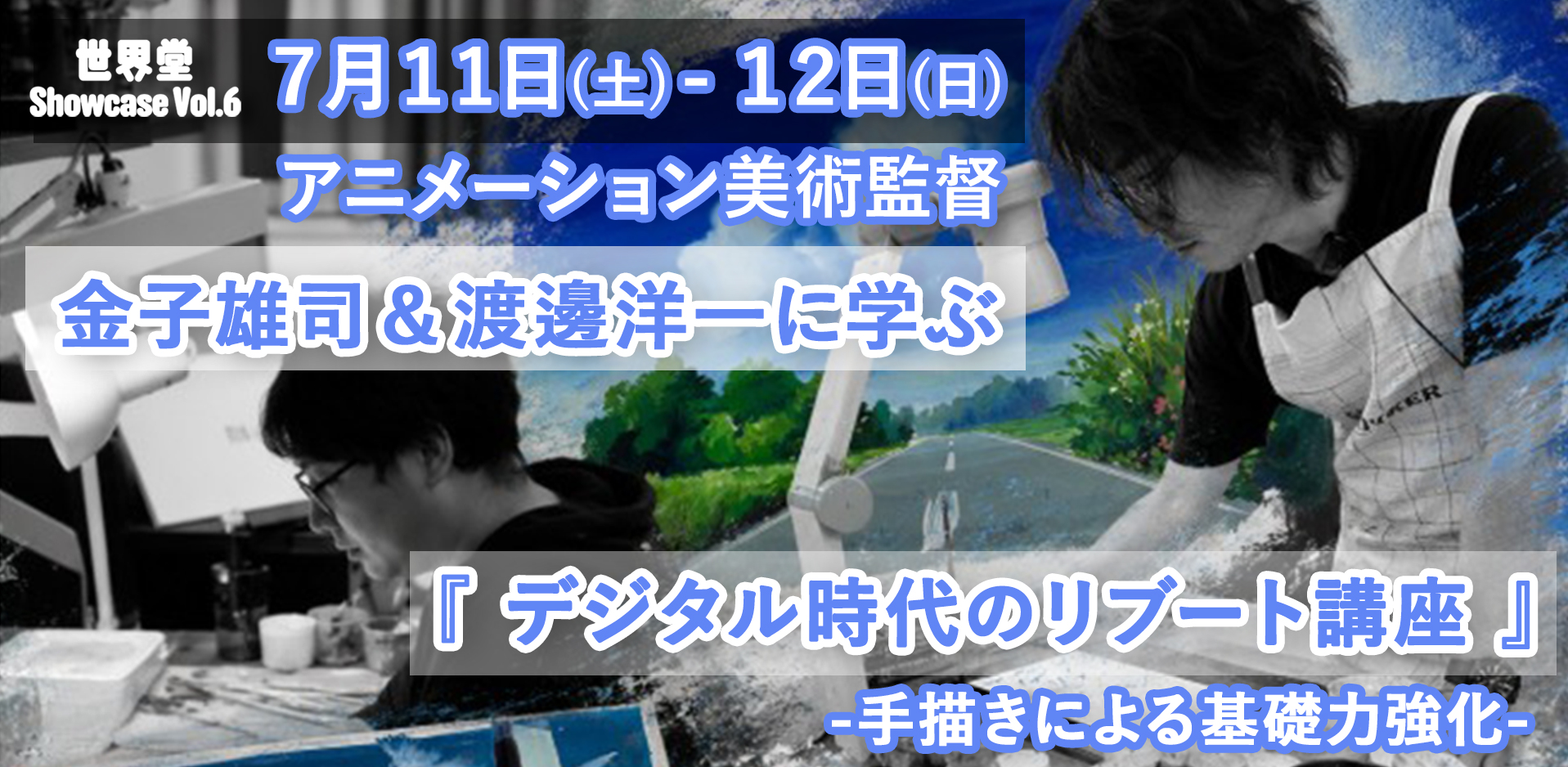 世界堂Showcase Vol.6 7月11日（土）-12日（日）　アニメーション美術監督・金子雄司＆渡邊洋一に学ぶ『デジタル時代のリブート講座』-手描きによる基礎力強化-