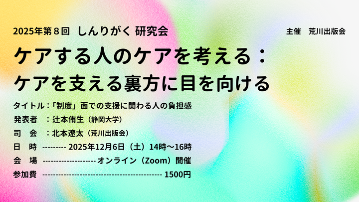 【ケアを支える裏方に目を向ける】しんりがく研究会「ケアする人のケアを考える──「制度」面での支援に関わる人の負担感」#荒川出版会251206