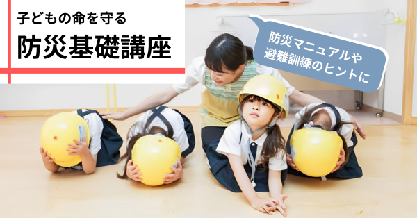 11/23（月・祝）子どもの命を守る 防災基礎講座－実践的な『防災マニュアルの作成』と『避難訓練の進め方』