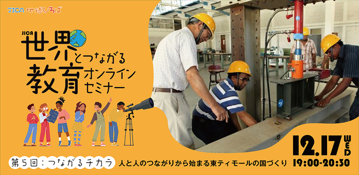 JICA 世界とつながる教育オンラインセミナー　第5回　つながるチカラ