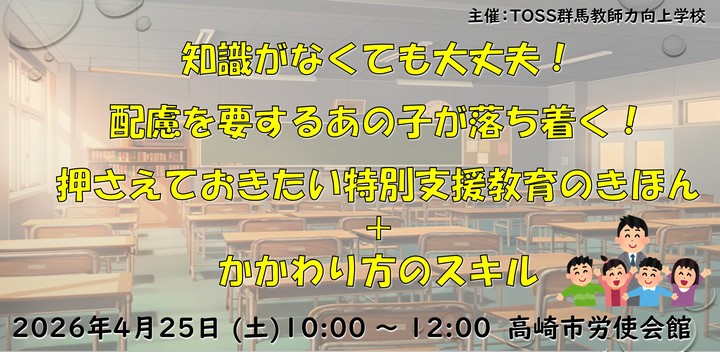 高崎開催【春の教師力UPフェス】知識がなくても大丈夫！　配慮を要するあの子が落ち着く！　押さえておきたい特別支援教育のきほん＋かかわり方のスキル