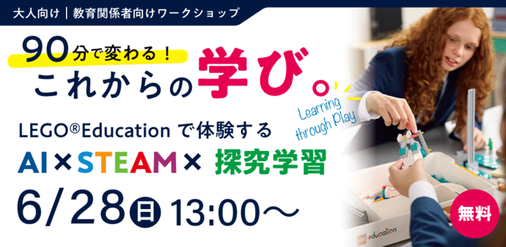 【6月28日(日)13:00〜】90分で変わる！これからの学び。 LEGO® Educationで体験するAI × STEAM × 探究学習ワークショップ