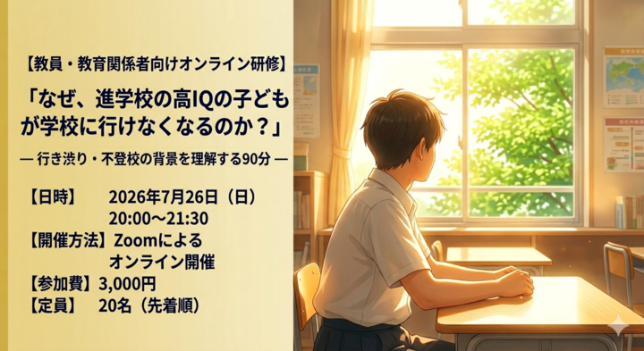 「なぜ、進学校の高IQの子どもが学校に行けなくなるのか？」   ― 行き渋り・不登校の背景を理解する90分 ―