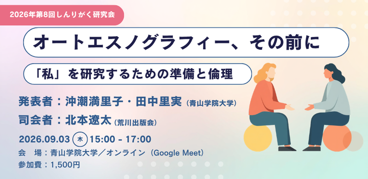 しんりがく研究会「オートエスノグラフィー、その前に――「私」を研究するための準備と倫理」