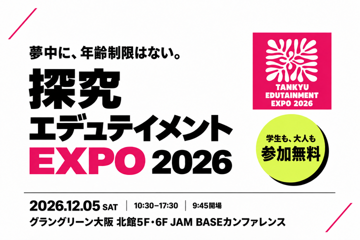 【12/5開催】探究エデュテイメントEXPO2026 〜夢中に、年齢制限はない。〜