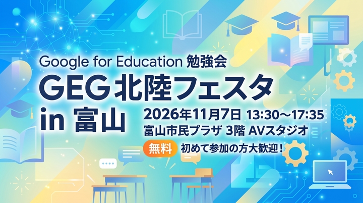 【参加無料】GEG 北陸フェスタ in 富山 〜Google for Education 勉強会・明日から使える生成AI活用〜