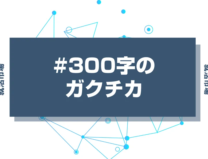 【例文3選】300字でガクチカを書く方法とは？サンプルや上手な収め方を徹底解説