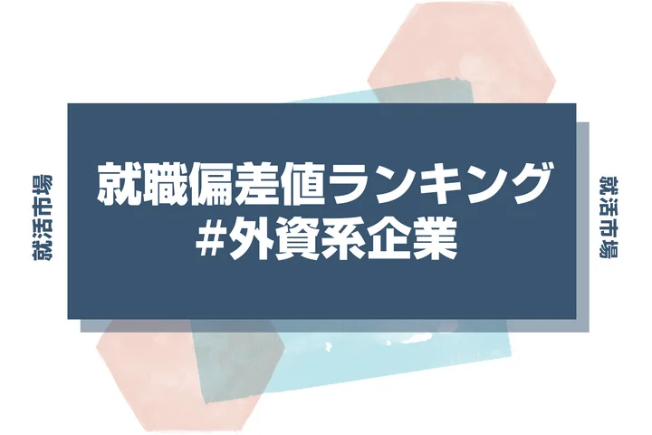【27卒向け】外資系企業の就職偏差値ランキング！入社難易度と内定獲得のコツ【2025年最新版】