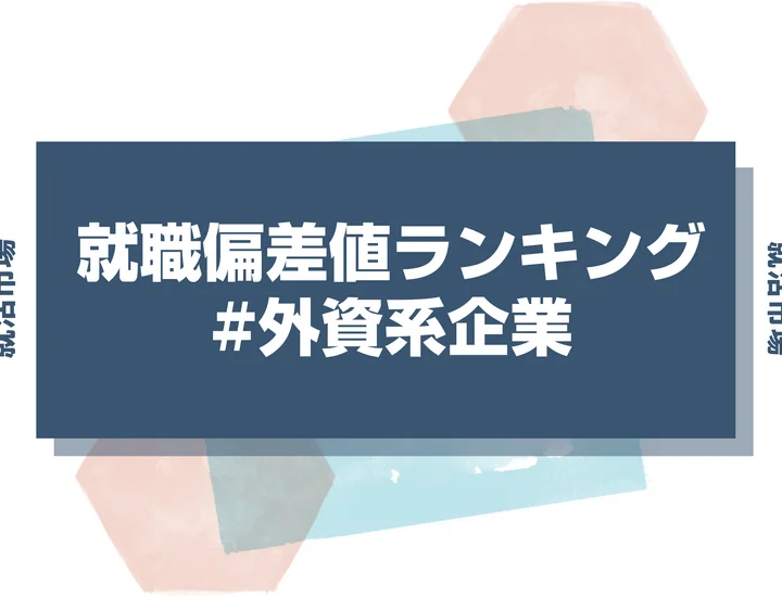 【27卒向け】外資系企業の就職偏差値ランキング！入社難易度と内定獲得のコツ【2025年最新版】