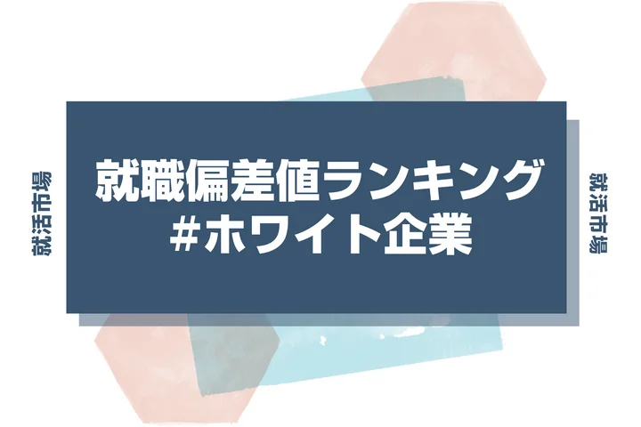【27卒最新】ホワイト企業の就職偏差値ランキング！入社難易度と高偏差値内定のポイントも徹底解説【2025年版】