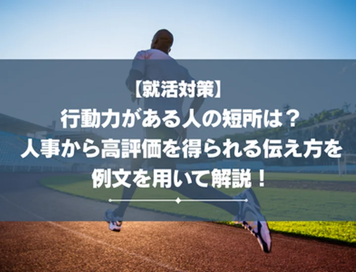 【就活対策】行動力がある人の短所は？人事から高評価を得られる伝え方を例文を用いて解説！