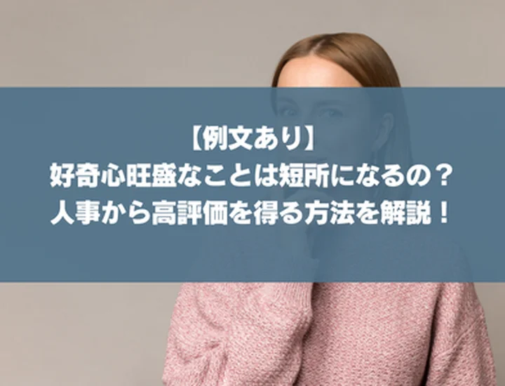 【例文6選】好奇心旺盛なことは短所になるの？人事から高評価を得る方法を解説！