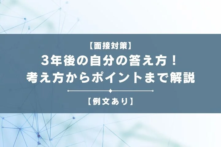 【例文あり】面接で聞かれる3年後の自分の答え方！考え方からポイントまで徹底解説