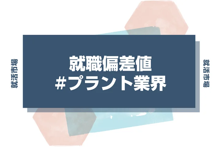 【27卒最新】プラント業界の就職偏差値ランキング！入社難易度と高偏差値内定のポイントも徹底解説