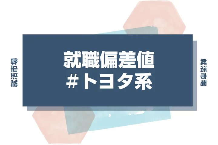 【27卒最新】トヨタ系の就職偏差値ランキング！難易度と内定獲得の秘訣を徹底解説