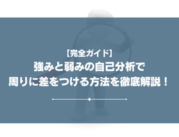 【完全ガイド】強みと弱みの自己分析で周りに差をつける方法を徹底解説！