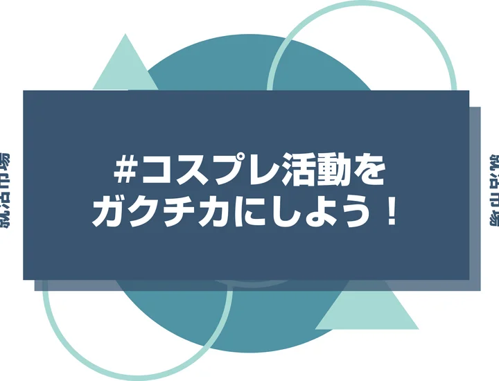 コスプレに本気だった経験は最強のガクチカになる！大学3年生必見アピール完全ガイド！
