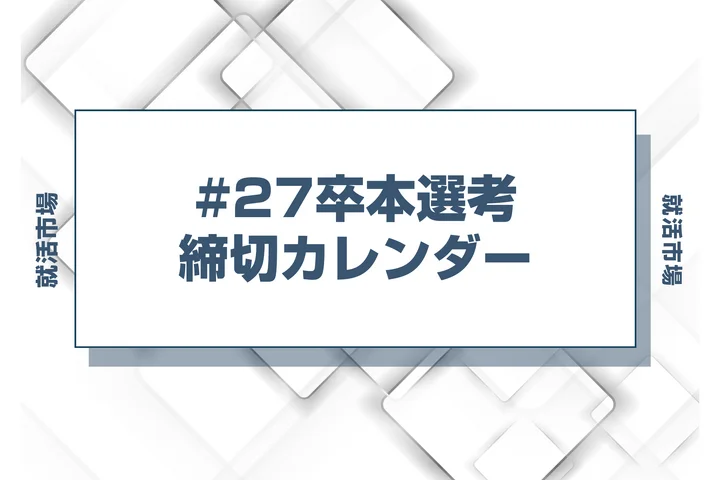 毎日更新【27卒】大手企業の本選考・早期選考 締切カレンダー｜大手・人気企業のES締切一覧