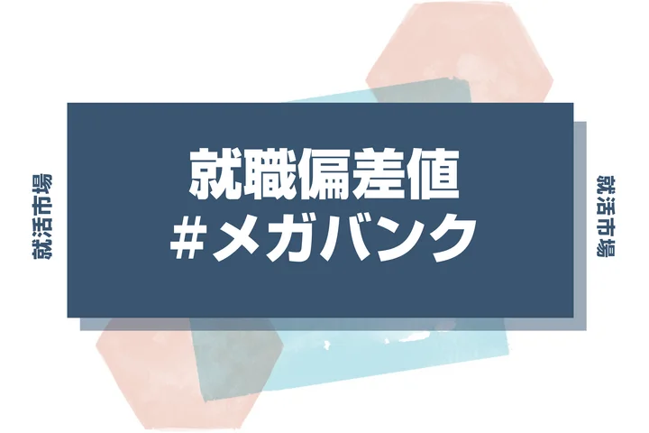 【27卒最新】メガバンクの就職偏差値ランキング!入社難易度と高偏差値内定のポイントも徹底解説