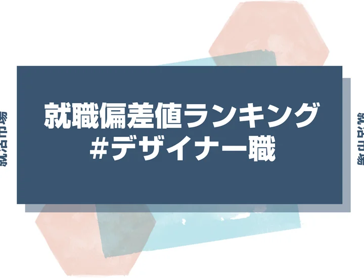 【27卒最新】デザイナー職の就職偏差値ランキング！高偏差値企業の特徴と突破するための対策法