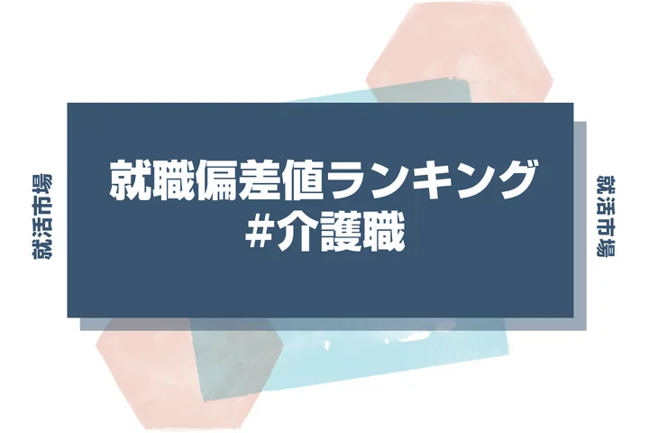 【27卒最新】介護職の就職偏差値ランキング！高偏差値企業の特徴と突破するための対策法