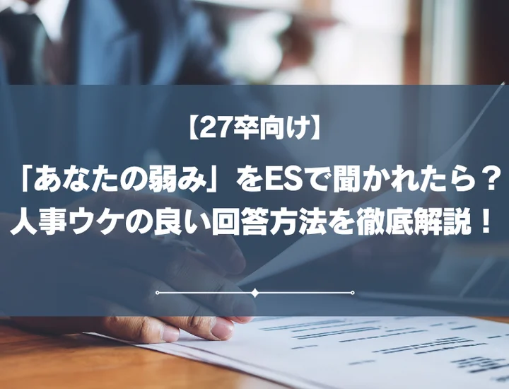 【27卒向け】「あなたの弱み」をESで聞かれたら？人事ウケの良い回答方法を徹底解説！