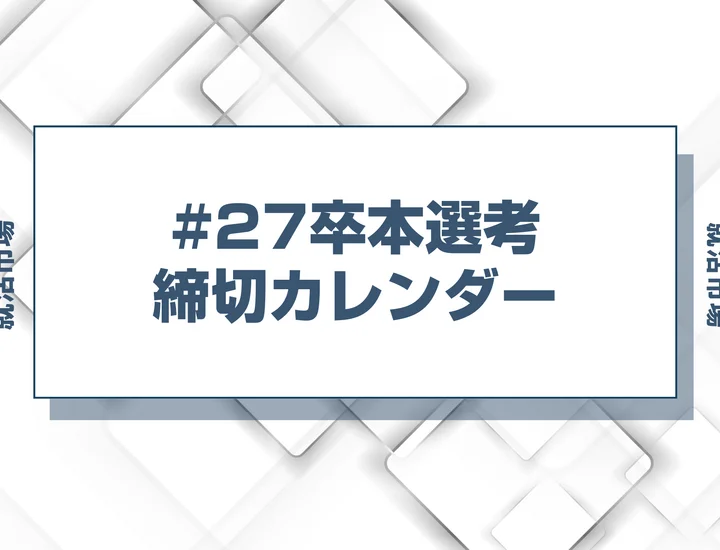 毎日更新【27卒】本選考締切カレンダー！大手・人気企業の締切一覧で最新情報を確認しよう！