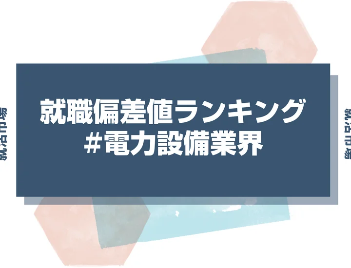 【27卒最新】電力設備業界の就職偏差値ランキング！高偏差値企業の特徴と突破するための対策法