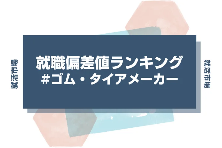 【27卒最新】ゴム・タイヤメーカーの就職偏差値ランキング!高偏差値企業の特徴や序列と突破するための対策法