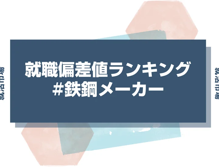 【27卒最新】鉄鋼メーカーの就職偏差値ランキング！高偏差値企業の特徴や序列と突破するための対策法
