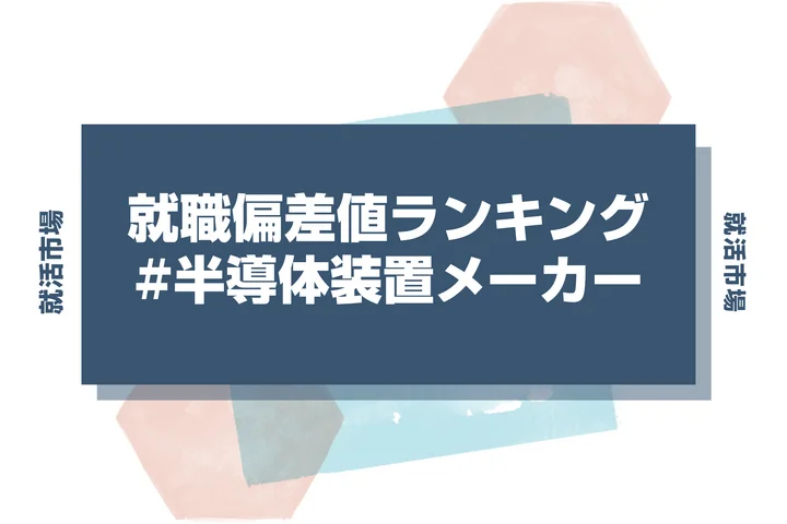 【27卒最新】半導体装置メーカーの就職偏差値ランキング！高偏差値企業の特徴や序列と突破するための対策法