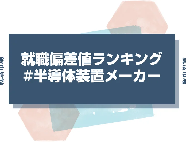 【27卒最新】半導体装置メーカーの就職偏差値ランキング！高偏差値企業の特徴や序列と突破するための対策法