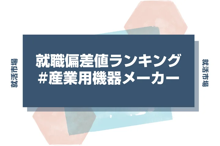 【27卒最新】産業用機器メーカーの就職偏差値ランキング!高偏差値企業の特徴と突破するための対策法