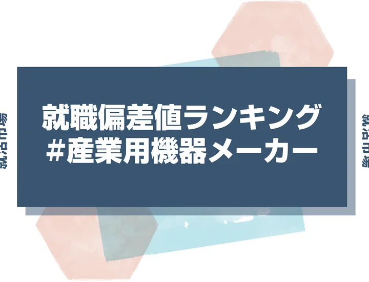 【27卒最新】産業用機器メーカーの就職偏差値ランキング！高偏差値企業の特徴と突破するための対策法