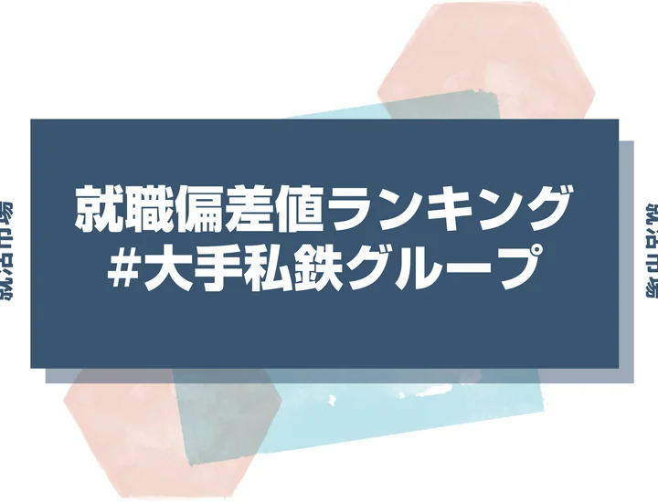 【27卒最新】大手私鉄グループの就職偏差値ランキング！高偏差値企業の特徴や序列と突破するための対策法